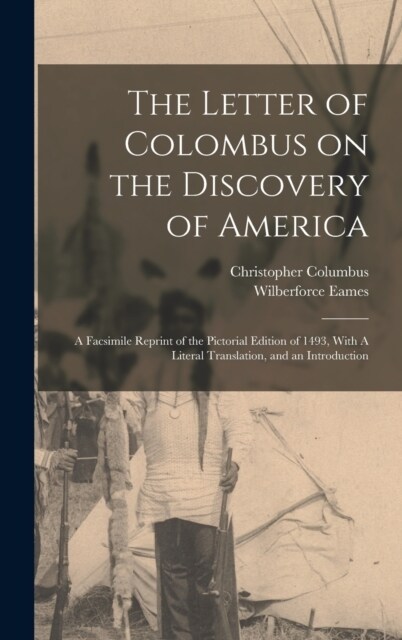 The Letter of Colombus on the Discovery of America: A Facsimile Reprint of the Pictorial Edition of 1493, With A Literal Translation, and an Introduct (Hardcover)