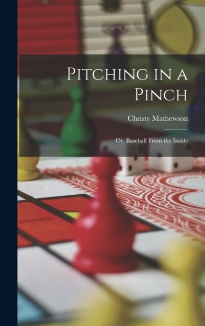 Pitching in a Pinch: Or, Baseball From the Inside (Hardcover)