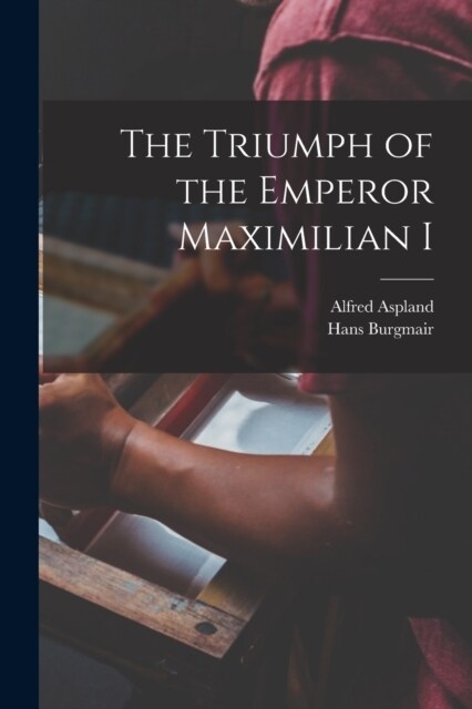 The Triumph of the Emperor Maximilian I (Paperback)