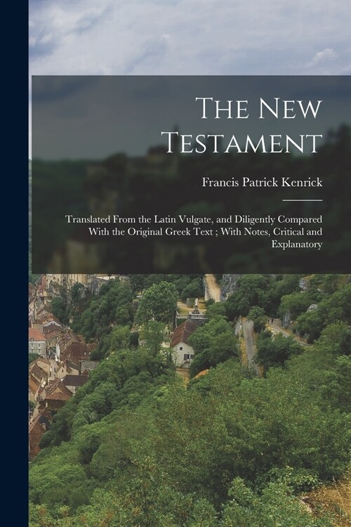 The New Testament: Translated From the Latin Vulgate, and Diligently Compared With the Original Greek Text; With Notes, Critical and Expl (Paperback)