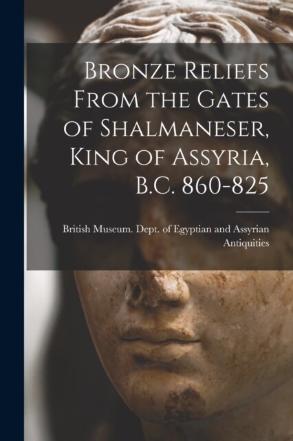 Bronze Reliefs From the Gates of Shalmaneser, King of Assyria, B.C. 860-825 (Paperback)