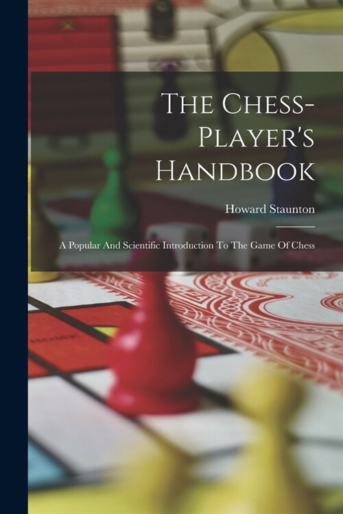 The Chess-players Handbook: A Popular And Scientific Introduction To The Game Of Chess (Paperback)