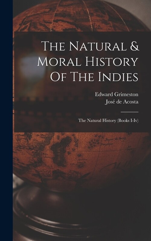 The Natural & Moral History Of The Indies: The Natural History (books I-iv) (Hardcover)