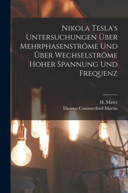 Nikola Teslas Untersuchungen ?er Mehrphasenstr?e und ?er Wechselstr?e hoher Spannung und Frequenz (Paperback)