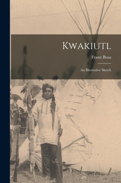 Kwakiutl: An Illustrative Sketch (Paperback)