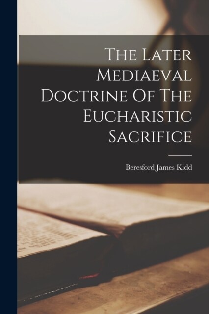 The Later Mediaeval Doctrine Of The Eucharistic Sacrifice (Paperback)