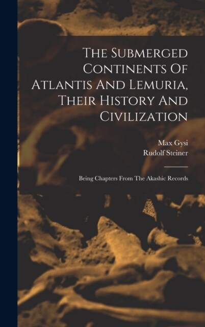 The Submerged Continents Of Atlantis And Lemuria, Their History And Civilization: Being Chapters From The Akashic Records (Hardcover)