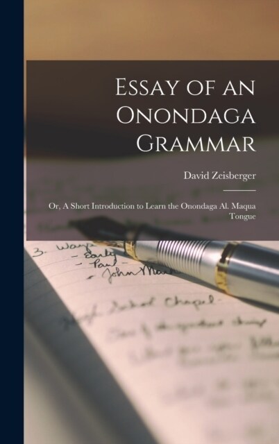 Essay of an Onondaga Grammar: Or, A Short Introduction to Learn the Onondaga Al. Maqua Tongue (Hardcover)