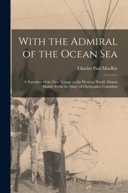 With the Admiral of the Ocean Sea: A Narrative of the First Voyage to the Western World, Drawn Mainly From the Diary of Christopher Columbus (Paperback)