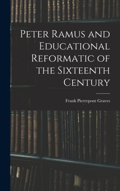 Peter Ramus and Educational Reformatic of the Sixteenth Century (Hardcover)