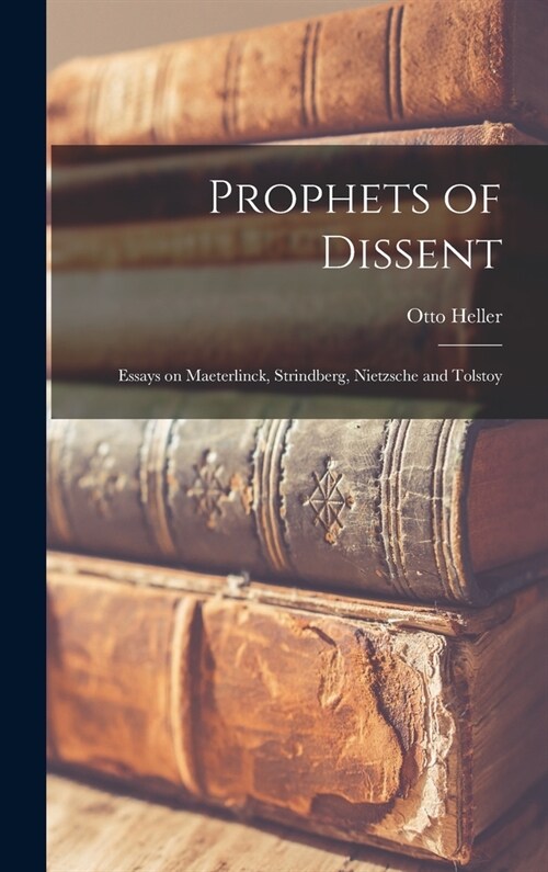 Prophets of Dissent: Essays on Maeterlinck, Strindberg, Nietzsche and Tolstoy (Hardcover)