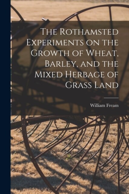 The Rothamsted Experiments on the Growth of Wheat, Barley, and the Mixed Herbage of Grass Land (Paperback)