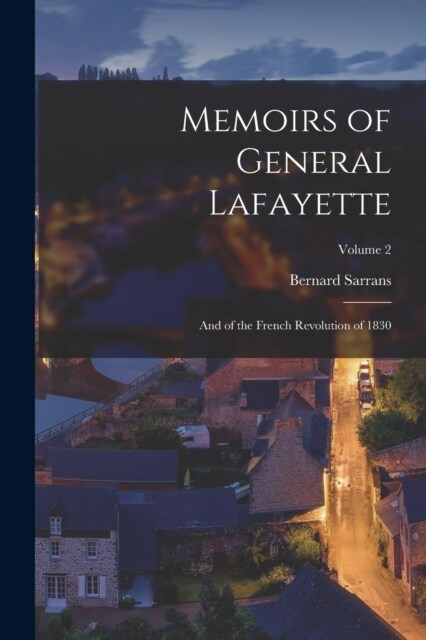 Memoirs of General Lafayette: And of the French Revolution of 1830; Volume 2 (Paperback)