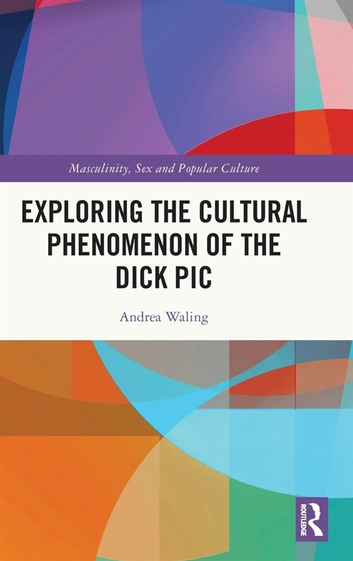 Exploring the Cultural Phenomenon of the Dick Pic (Hardcover, 1)
