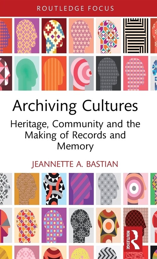 Archiving Cultures : Heritage, community and the making of records and memory (Hardcover)