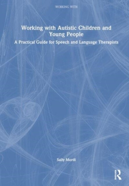 Working with Autistic Children and Young People : A Practical Guide for Speech and Language Therapists (Hardcover)