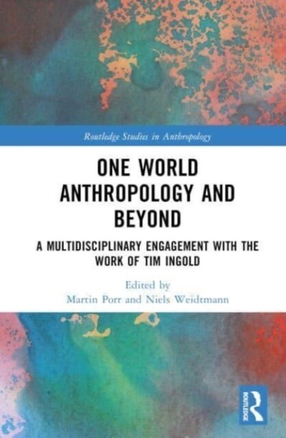 One World Anthropology and Beyond : A Multidisciplinary Engagement with the Work of Tim Ingold (Hardcover)