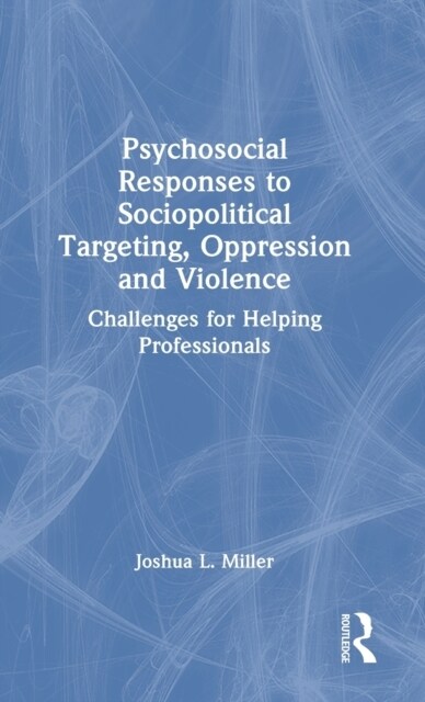 Psychosocial Responses to Sociopolitical Targeting, Oppression and Violence : Challenges for Helping Professionals (Hardcover)
