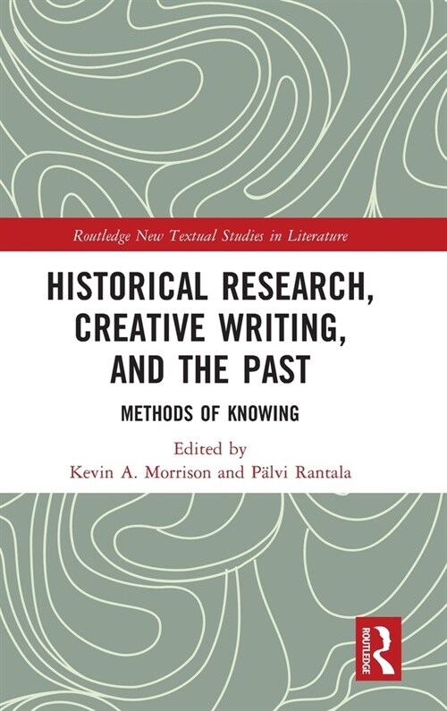 Historical Research, Creative Writing, and the Past : Methods of Knowing (Hardcover)