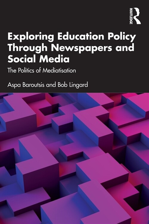 Exploring Education Policy Through Newspapers and Social Media : The Politics of Mediatisation (Paperback)