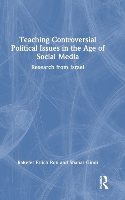 Teaching Controversial Political Issues in the Age of Social Media : Research from Israel (Hardcover)