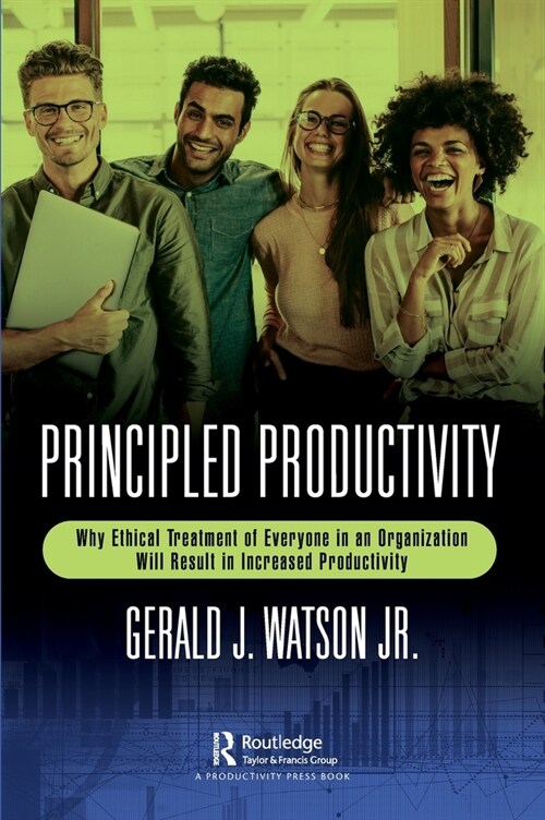 Principled Productivity : Why Ethical Treatment of Everyone in an Organization Will Result in Increased Productivity (Hardcover)