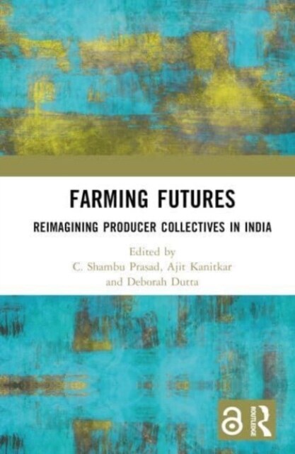 Farming Futures : Reimagining Producer Organisations in India (Hardcover)
