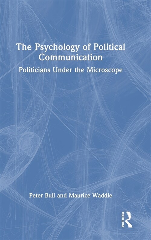 The Psychology of Political Communication : Politicians Under the Microscope (Hardcover)