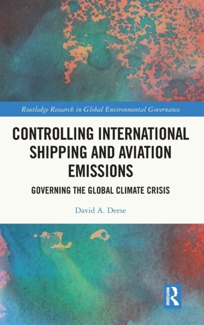 Controlling International Shipping and Aviation Emissions : Governing the Global Climate Crisis (Hardcover)