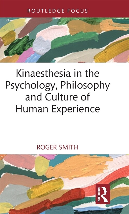 Kinaesthesia in the Psychology, Philosophy and Culture of Human Experience (Hardcover, 1)