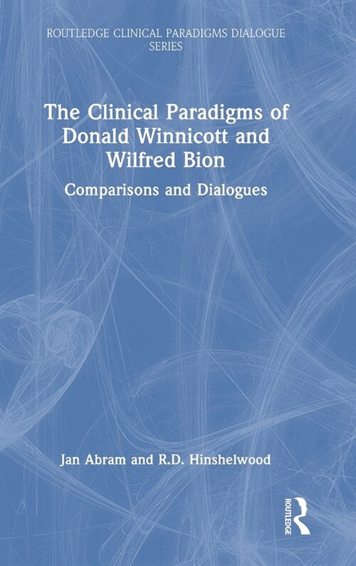 The Clinical Paradigms of Donald Winnicott and Wilfred Bion : Comparisons and Dialogues (Hardcover)