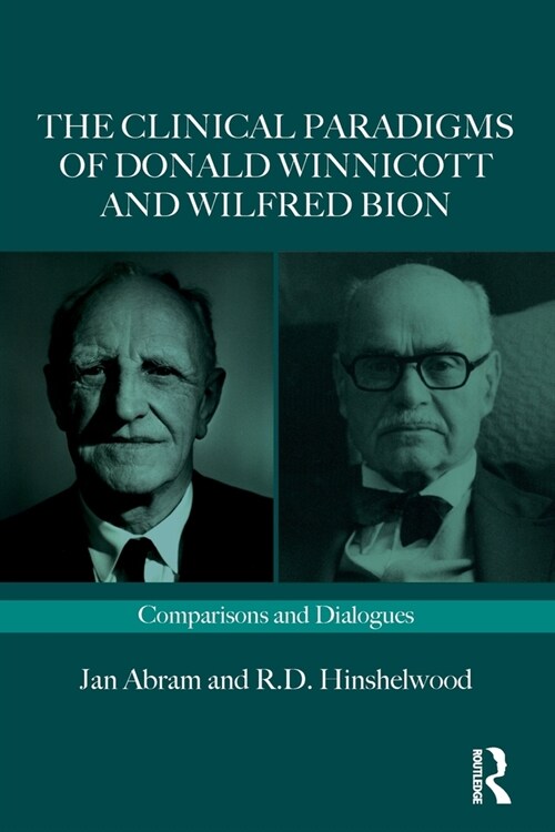 The Clinical Paradigms of Donald Winnicott and Wilfred Bion : Comparisons and Dialogues (Paperback)