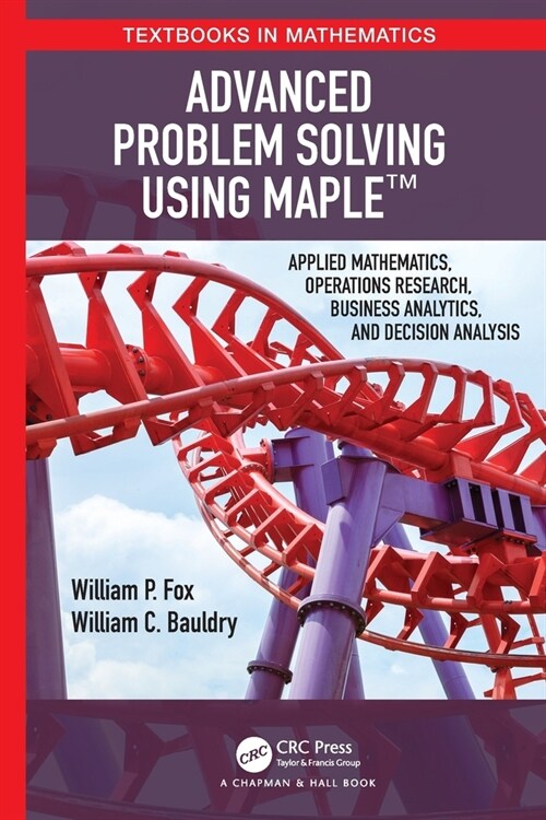 Advanced Problem Solving Using Maple : Applied Mathematics, Operations Research, Business Analytics, and Decision Analysis (Paperback)