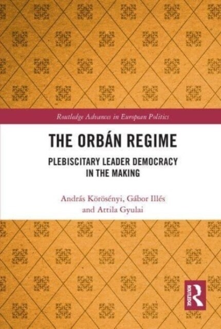 The Orban Regime : Plebiscitary Leader Democracy in the Making (Paperback)