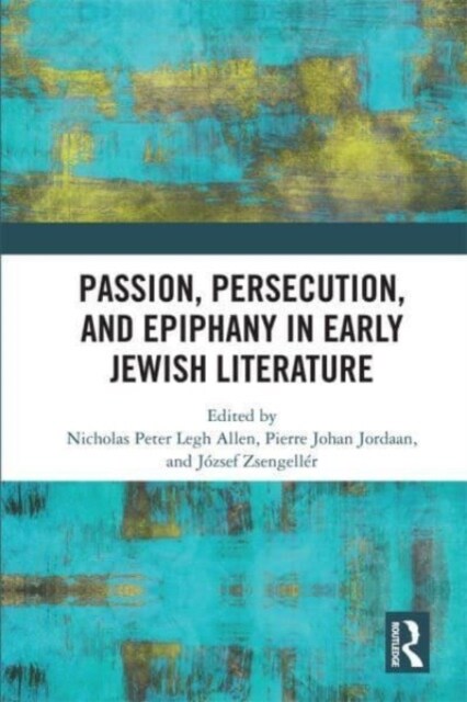 Passion, Persecution, and Epiphany in Early Jewish Literature (Paperback, 1)