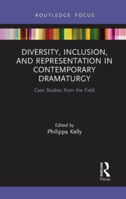 Diversity, Inclusion, and Representation in Contemporary Dramaturgy : Case Studies from the Field (Paperback)
