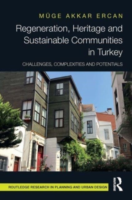 Regeneration, Heritage and Sustainable Communities in Turkey : Challenges, Complexities and Potentials (Paperback)