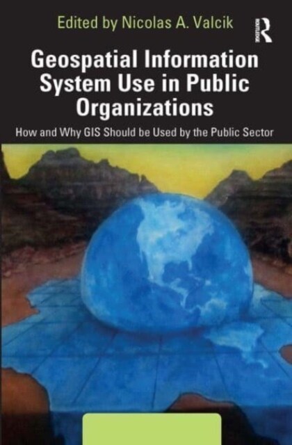 Geospatial Information System Use in Public Organizations : How and Why GIS Should be Used in the Public Sector (Paperback)