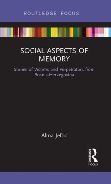 Social Aspects of Memory : Stories of Victims and Perpetrators from Bosnia-Herzegovina (Paperback)
