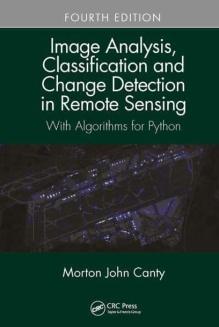 Image Analysis, Classification and Change Detection in Remote Sensing : With Algorithms for Python, Fourth Edition (Paperback, 4 ed)