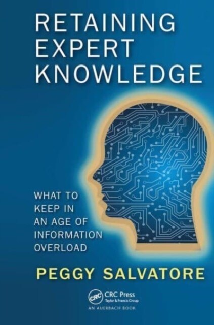 Retaining Expert Knowledge : What to Keep in an Age of Information Overload (Paperback)