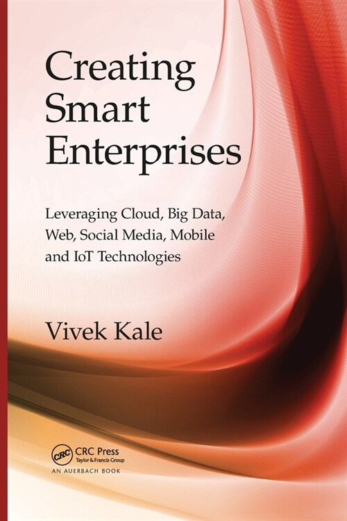 Creating Smart Enterprises : Leveraging Cloud, Big Data, Web, Social Media, Mobile and IoT Technologies (Paperback)