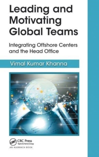 Leading and Motivating Global Teams : Integrating Offshore Centers and the Head Office (Paperback)