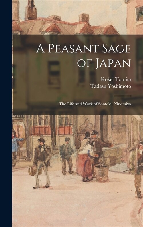 A Peasant Sage of Japan; The Life and Work of Sontoku Ninomiya (Hardcover)