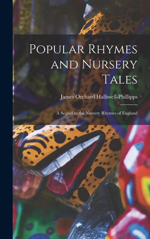 Popular Rhymes and Nursery Tales: A Sequel to the Nursery Rhymes of England (Hardcover)