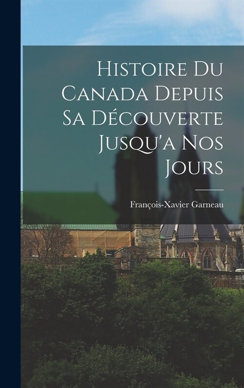 Histoire du Canada Depuis sa D?ouverte Jusqua nos Jours (Hardcover)