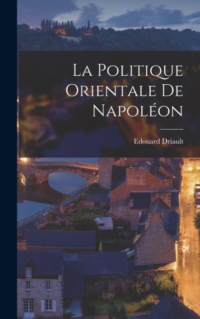 La Politique Orientale De Napol?n (Hardcover)