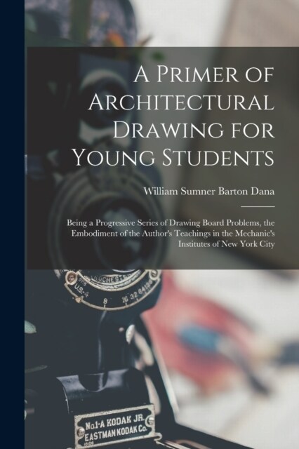 A Primer of Architectural Drawing for Young Students: Being a Progressive Series of Drawing Board Problems, the Embodiment of the Authors Teachings i (Paperback)