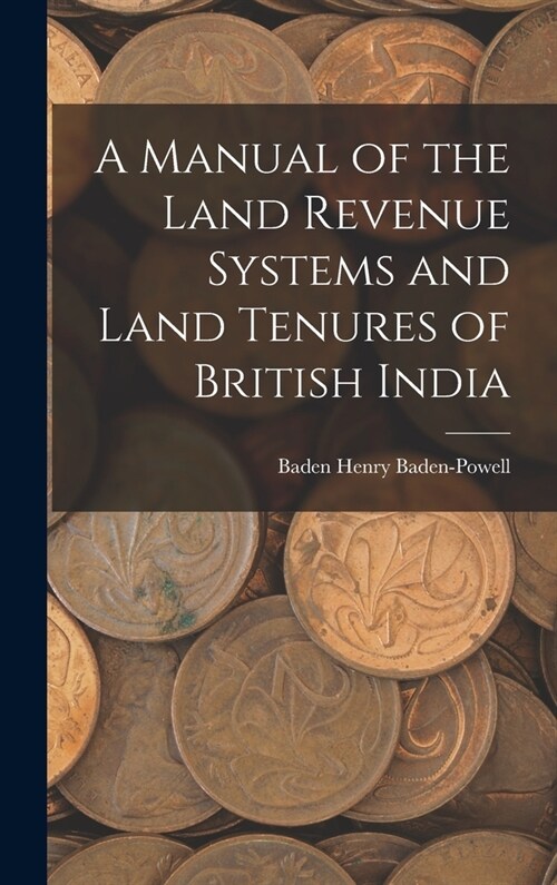 A Manual of the Land Revenue Systems and Land Tenures of British India (Hardcover)