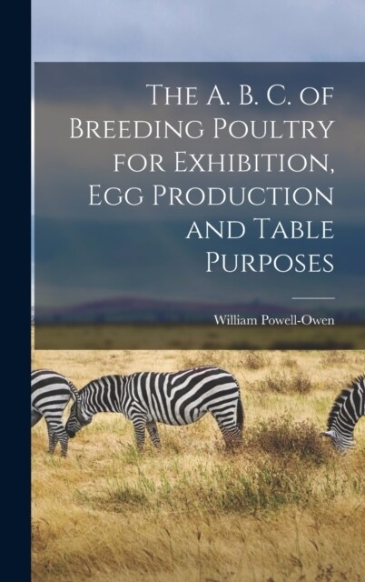 The A. B. C. of Breeding Poultry for Exhibition, egg Production and Table Purposes (Hardcover)